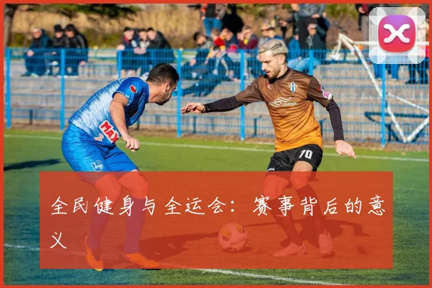 全民健身与全运会:赛事背后的意义
